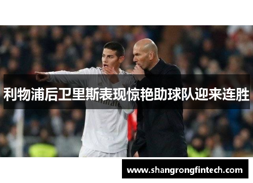 利物浦后卫里斯表现惊艳助球队迎来连胜 利物浦后卫里斯表现惊艳助球队迎来连胜