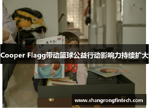 Cooper Flagg带动篮球公益行动影响力持续扩大 Cooper Flagg带动篮球公益行动影响力持续扩大