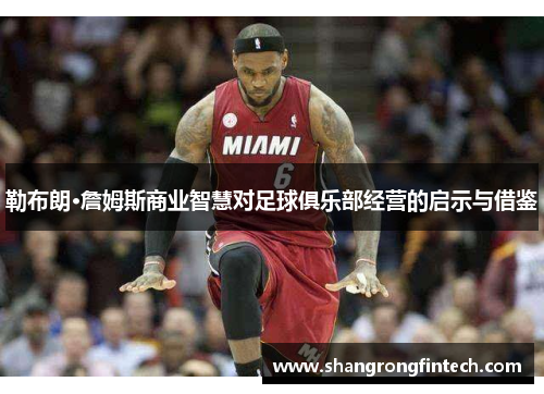 勒布朗·詹姆斯商业智慧对足球俱乐部经营的启示与借鉴 勒布朗·詹姆斯商业智慧对足球俱乐部经营的启示与借鉴