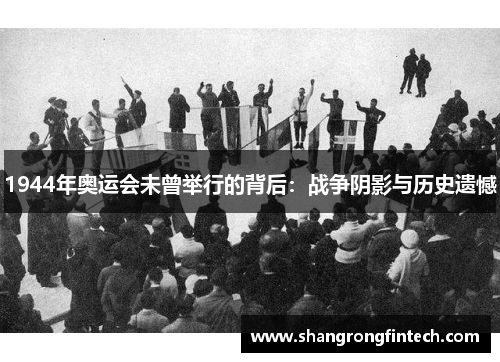 1944年奥运会未曾举行的背后:战争阴影与历史遗憾